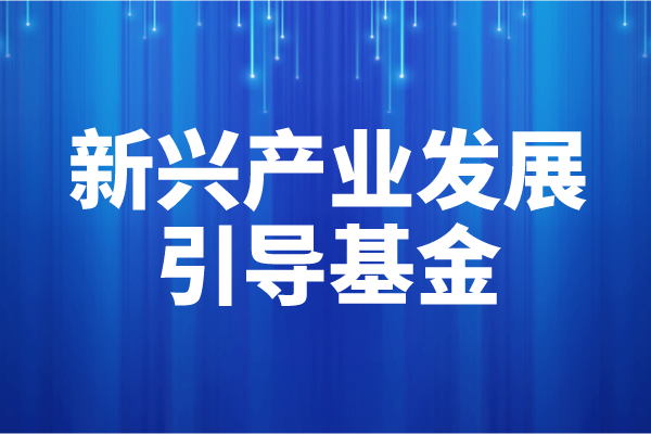 2022年度广州市新兴产业发展引导基金申报(申报时间、条件)