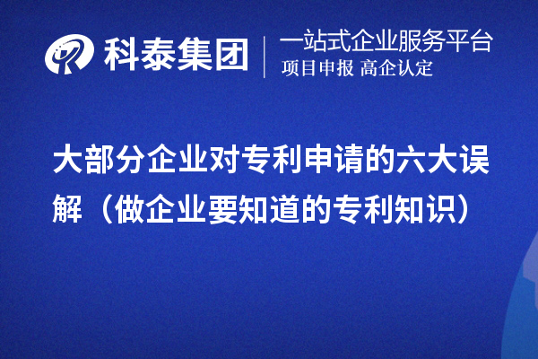 大部分企业对专利申请的六大误解(做企业要知道的专利知识)