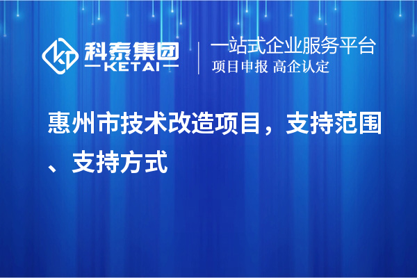 惠州市技术改造项目,支持范围、支持方式