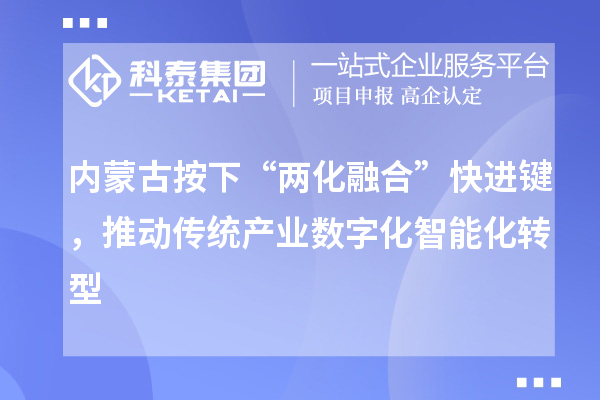 内蒙古按下“两化融合”快进键,推动传统产业数字化智能化转型