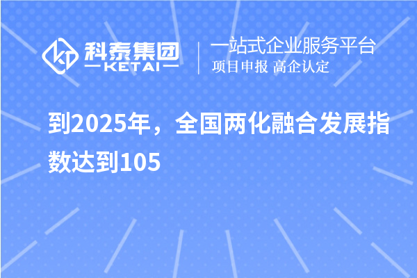 到2025年,全国两化融合发展指数达到105