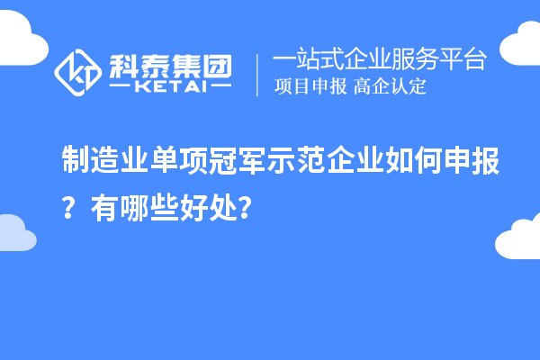制造业单项冠军示范企业如何申报?有哪些好处?