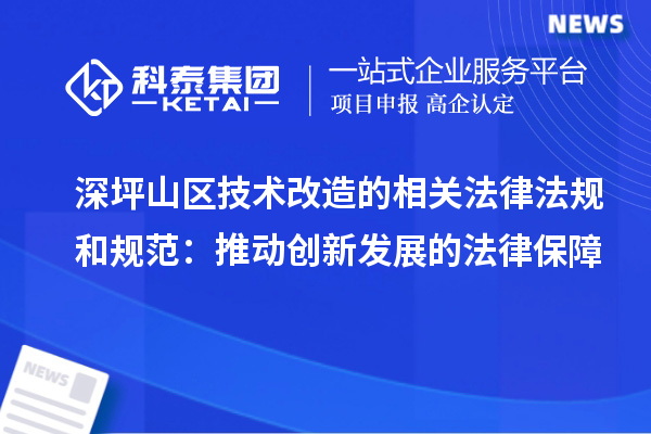 深坪山区技术改造的相关法律法规和规范:推动创新发展的法律保障