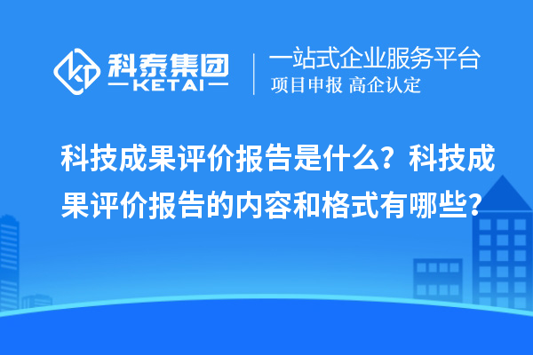 科技成果评价报告是什么?科技成果评价报告的内容和格式有哪些?