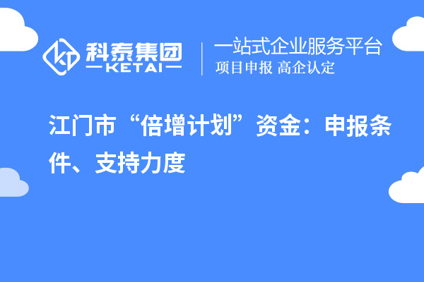 江门市“倍增计划”资金:申报条件、支持力度