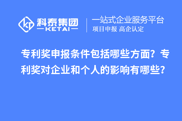 专利奖申报条件包括哪些方面?专利奖对企业和个人的影响有哪些?