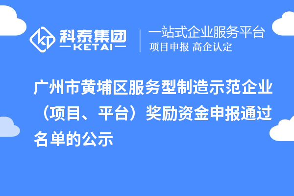 广州市黄埔区服务型制造示范企业(项目、平台)奖励资金申报通过名单的公示