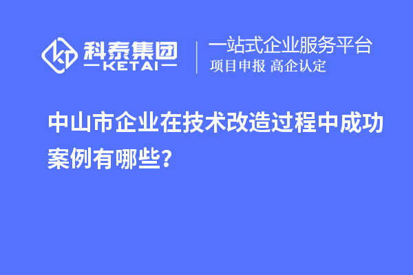 中山市企业在技术改造过程中成功案例有哪些?