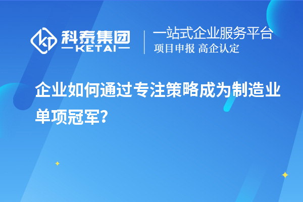 企业如何通过专注策略成为制造业单项冠军?