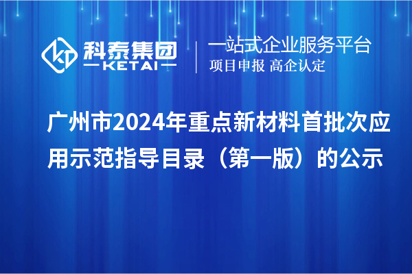 广州市2024年重点新材料首批次应用示范指导目录(第一版)的公示