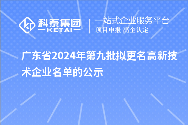 广东省2024年第九批拟更名高新技术企业名单的公示