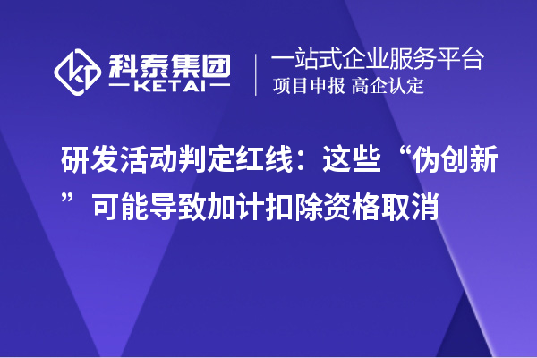 研发活动判定红线:这些“伪创新”可能导致加计扣除资格取消