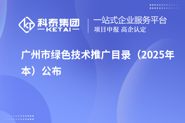 广州市绿色技术推广目录(2025年本)公布