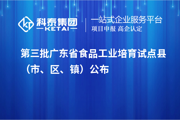 第三批广东省食品工业培育试点县(市、区、镇)公布