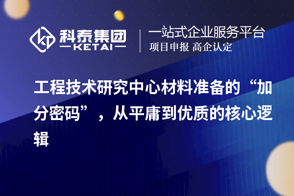 工程技术研究中心材料准备的“加分密码”,从平庸到优质的核心逻辑