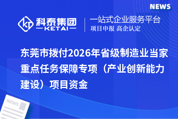 东莞市拨付2026年省级制造业当家重点任务保障专项(产业创新能力建设)项目资金