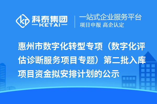 惠州市省级中小企业数字化转型城市试点专项(数字化评估诊断服务项目专题)第二批入库项目资金拟安排计划的公示