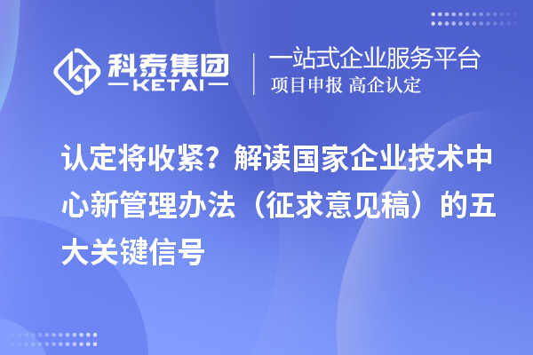 认定将收紧?解读国家企业技术中心新管理办法(征求意见稿)的五大关键信号