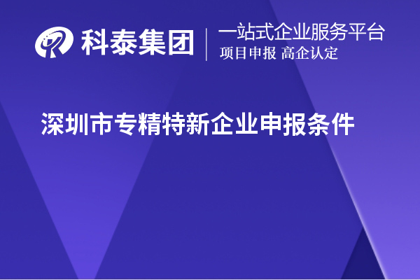 深圳市专精特新企业申报条件