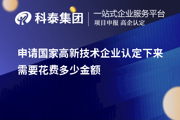 申请国家高新技术企业认定下来需要花费多少金额