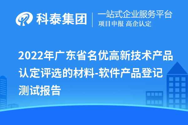 2022年广东省名优高新技术产品认定评选的材料-软件产品登记测试报告