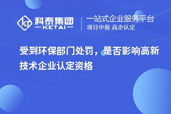 受到环保部门处罚，是否影响高新技术企业认定资格