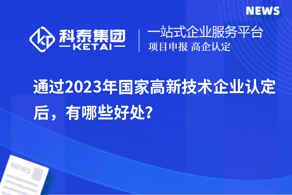 通过2023年国家高新技术企业认定后，有哪些好处？