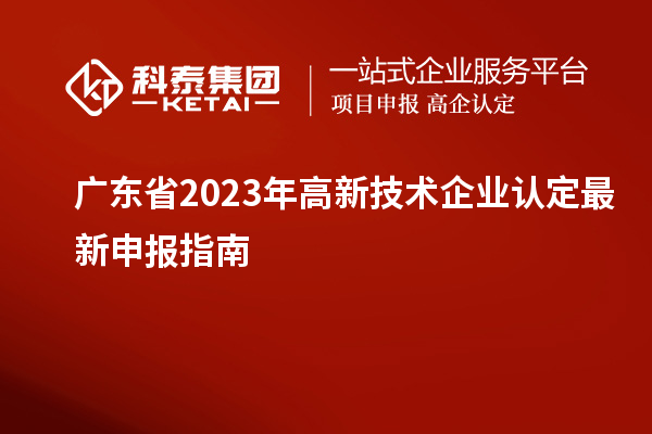 广东省2023年高新技术企业认定最新申报指南
