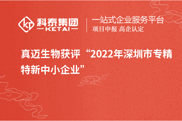 真迈生物获评“2022年深圳市专精特新中小企业”
