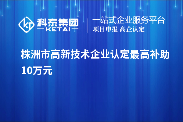 株洲市高新技术企业认定最高补助10万元