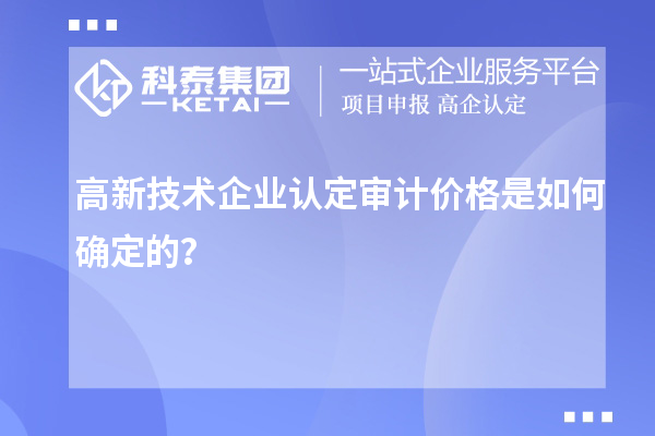 高新技术企业认定审计价格是如何确定的？