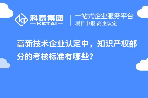 高新技术企业认定中，知识产权部分的考核标准有哪些？