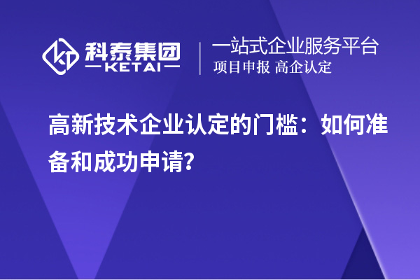 高新技术企业认定的门槛：如何准备和成功申请？