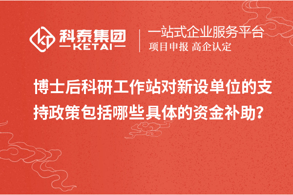 博士后科研工作站对新设单位的支持政策包括哪些具体的资金补助？