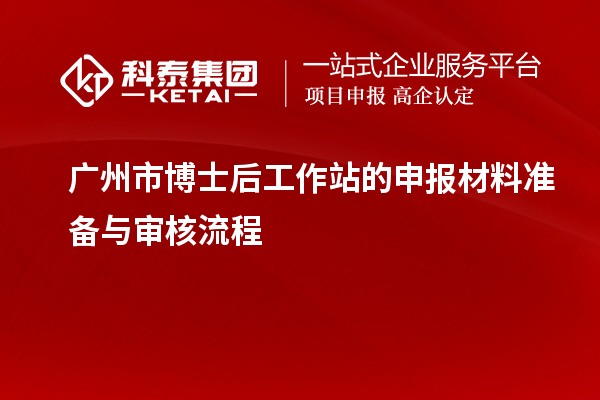 广州市博士后工作站的申报材料准备与审核流程