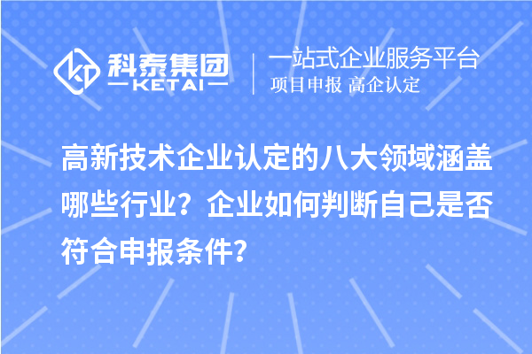 高新技术企业认定的八大领域涵盖哪些行业？企业如何判断自己是否符合申报条件？