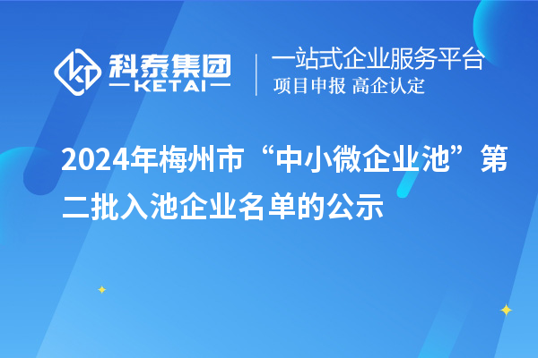 2024年梅州市“中小微企业池”第二批入池企业名单的公示