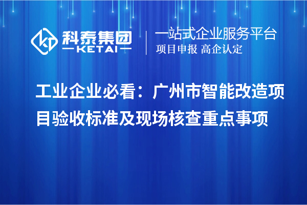 工业企业必看：广州市智能改造项目验收标准及现场核查重点事项