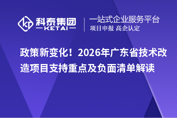 政策新变化！2026年广东省技术改造项目支持重点及负面清单解读