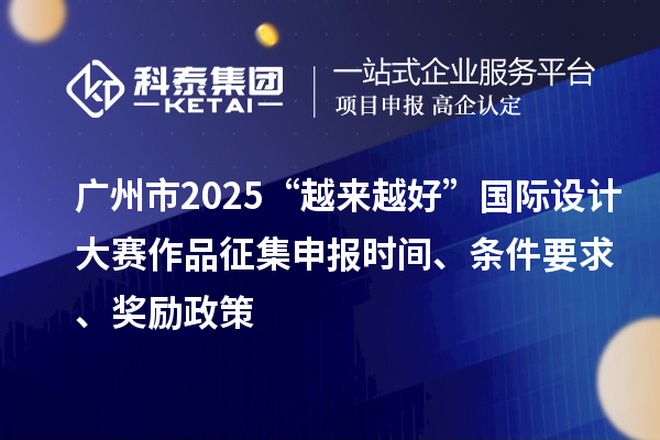 广州市2025“越来越好”国际设计大赛作品征集申报时间、条件要求、奖励政策