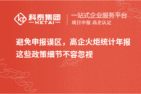 避免申报误区，高企火炬统计年报这些政策细节不容忽视