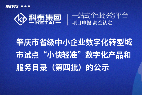 肇庆市省级中小企业数字化转型城市试点“小快轻准”数字化产品和服务目录（第四批）的公示