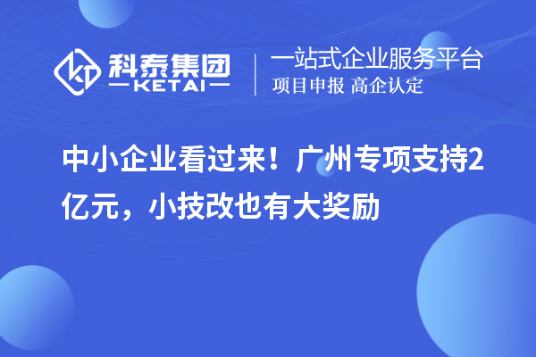 中小企业看过来！广州专项支持2亿元，小技改也有大奖励