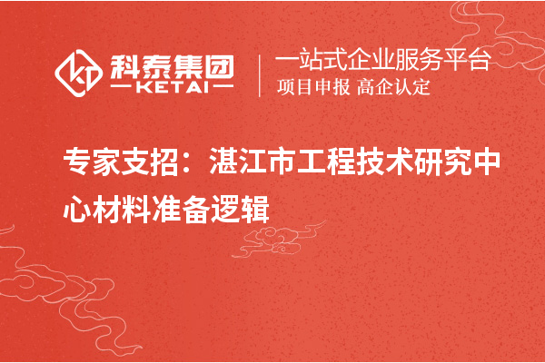 专家支招：湛江市工程技术研究中心材料准备逻辑