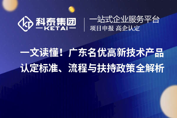 一文读懂！广东名优高新技术产品认定标准、流程与扶持政策全解析