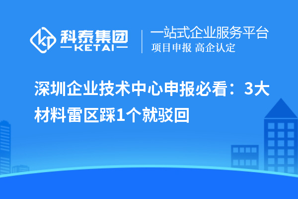 深圳企业技术中心申报必看：3大材料雷区踩1个就驳回