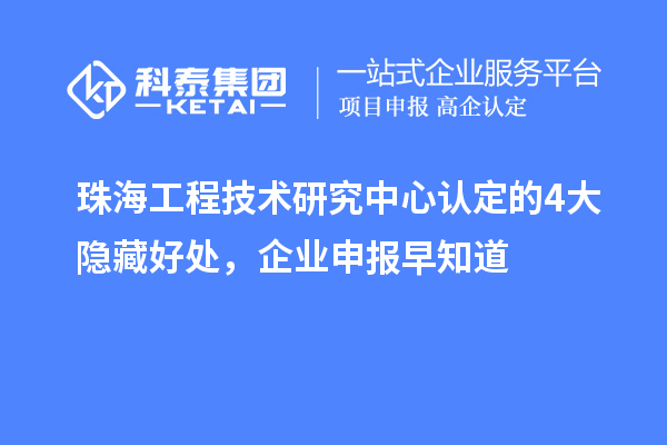 珠海工程技术研究中心认定的4大隐藏好处，企业申报早知道