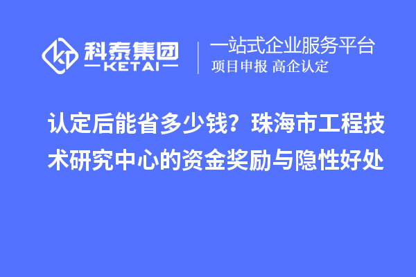 认定后能省多少钱？珠海市工程技术研究中心的资金奖励与隐性好处