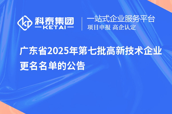 广东省2025年第七批高新技术企业更名名单的公告