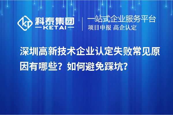 深圳高新技术企业认定失败常见原因有哪些？如何避免踩坑？